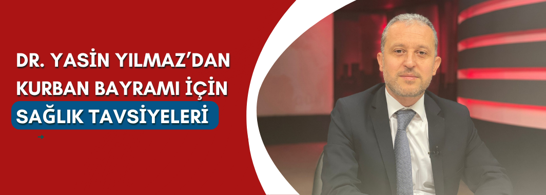 Dr. Yasin Yılmaz’dan Kurban Bayramı İçin Sağlık Tavsiyeleri
