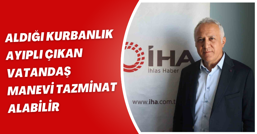 Aldığı kurbanlık ayıplı çıkan vatandaş, manevi tazminat alabilir
