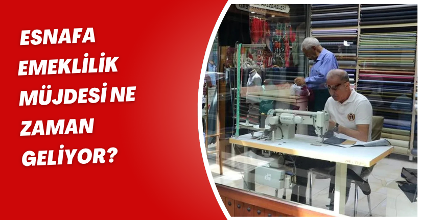 Esnafa emeklilik müjdesi ne zaman geliyor?