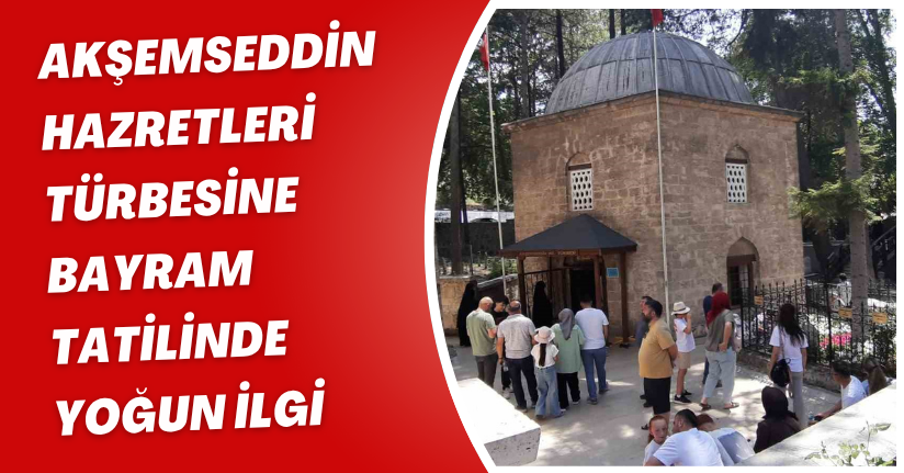 Akşemseddin Hazretleri Türbesine bayram tatilinde yoğun ilgi