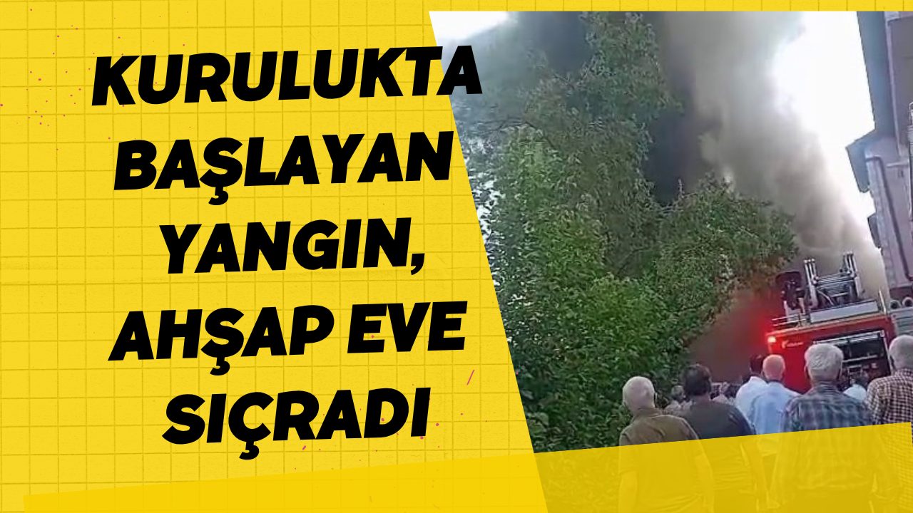 Kurulukta Başlayan Yangın, Ahşap Eve Sıçradı