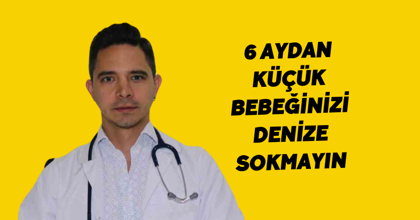 6 aydan küçük bebeğinizi denize sokmayın