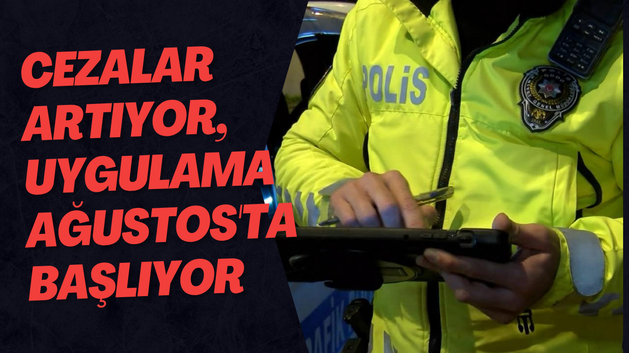 Cezalar Artıyor, Uygulama Ağustos'ta Başlıyor
