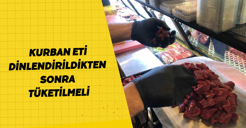 Kurban eti dinlendirildikten sonra tüketilmeli