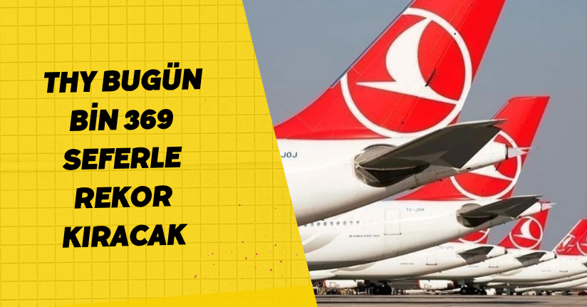 THY bugün bin 369 seferle rekor kıracak