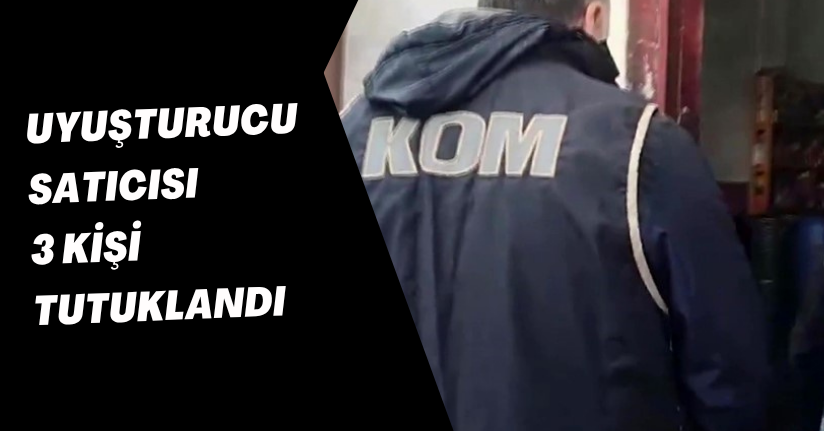 Uyuşturucu satıcısı 3 kişi tutuklandı