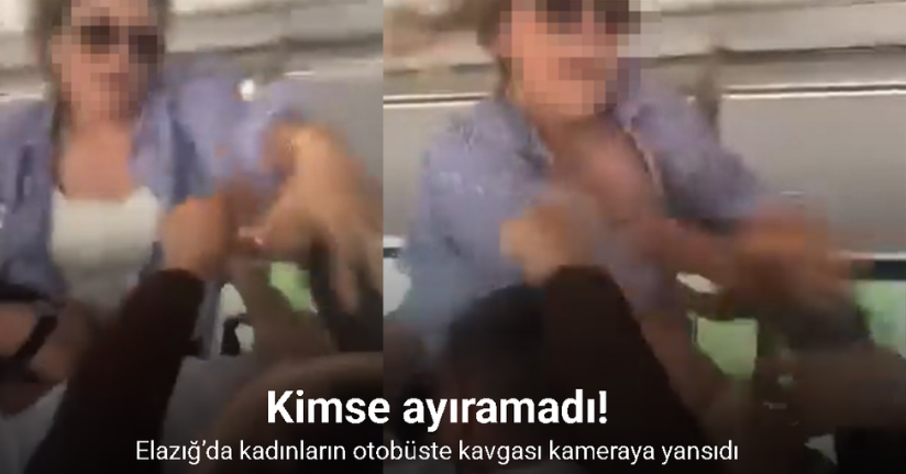 Elazığ’da kadınların otobüste kavgası kameraya yansıdı