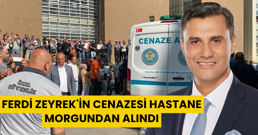 Ferdi Zeyrek'in cenazesi hastane morgundan alındı