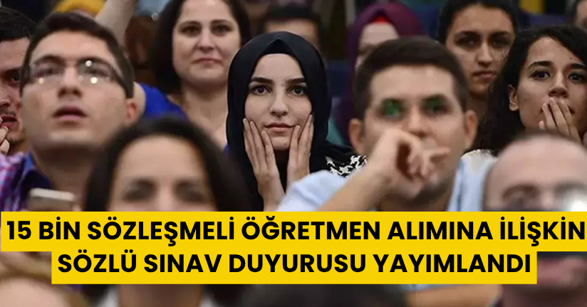 15 bin sözleşmeli öğretmen alımına ilişkin sözlü sınav duyurusu yayımlandı
