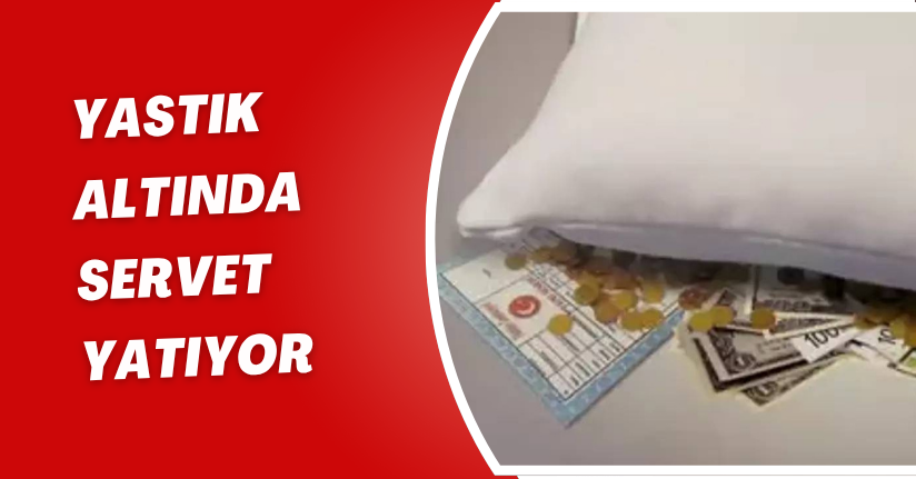 Yastık altında servet yatıyor