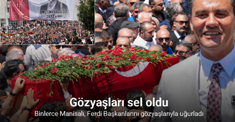 Binlerce Manisalı, Ferdi Başkanlarını gözyaşlarıyla uğurladı