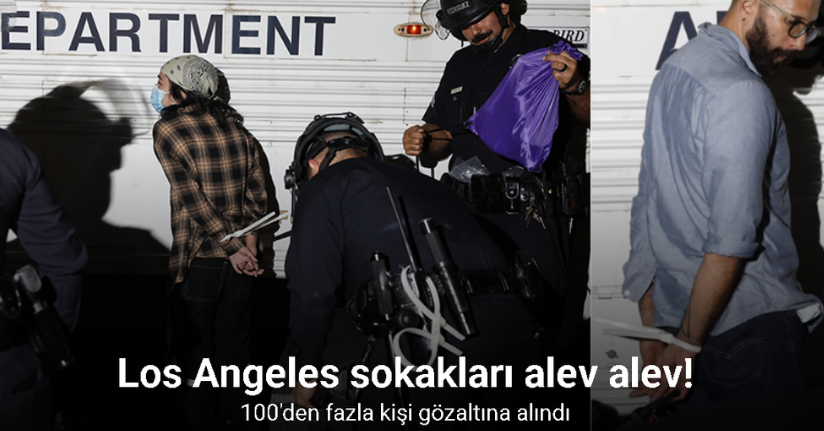 Los Angeles sokakları alev alev: 100'den fazla kişi gözaltına alındı