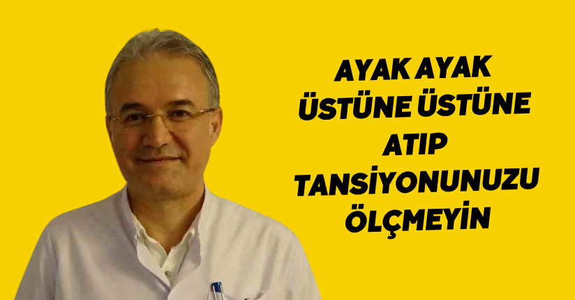 Ayak ayak üstüne üstüne atıp tansiyonunuzu ölçmeyin