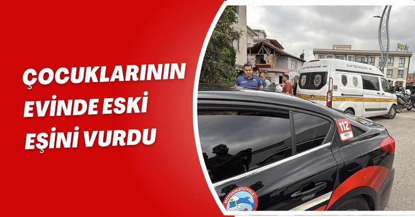 Çocuklarının evinde eski eşini vurdu