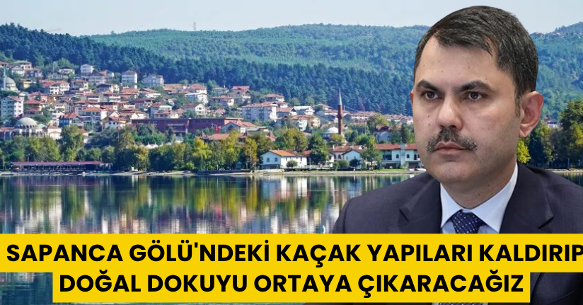 Sapanca Gölü'ndeki kaçak yapılar yıkılacak