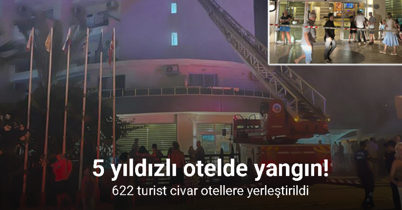 5 yıldızlı oteldeki yangında tahliye edilen 622 turist civar otellere yerleştirildi