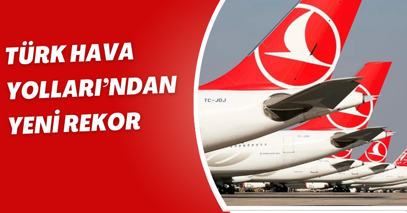 Türk Hava Yolları’ndan yeni rekor