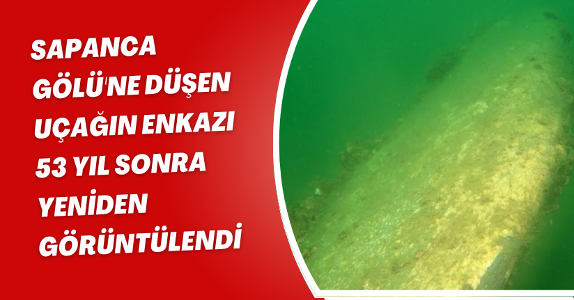 Sapanca Gölü'ne düşen uçağın enkazı 53 yıl sonra yeniden görüntülendi