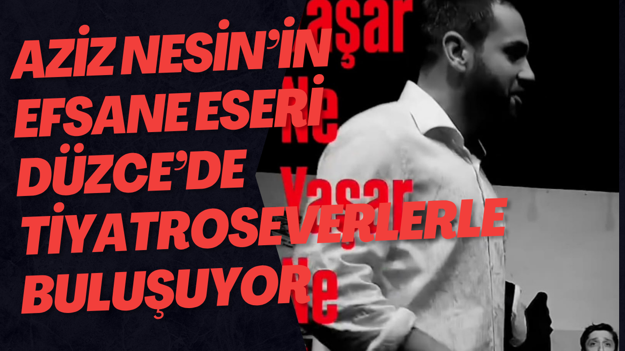 Aziz Nesin’in Efsane Eseri Düzce’de Tiyatroseverlerle Buluşuyor