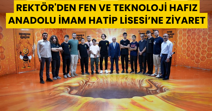 Rektör'den Fen ve Teknoloji Hafız Anadolu İmam Hatip Lisesi’ne Ziyaret