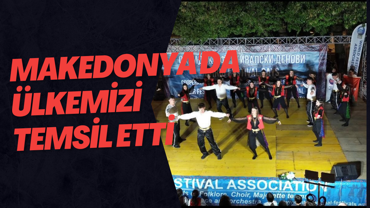 Makedonya'da Ülkemizi Temsil Etti