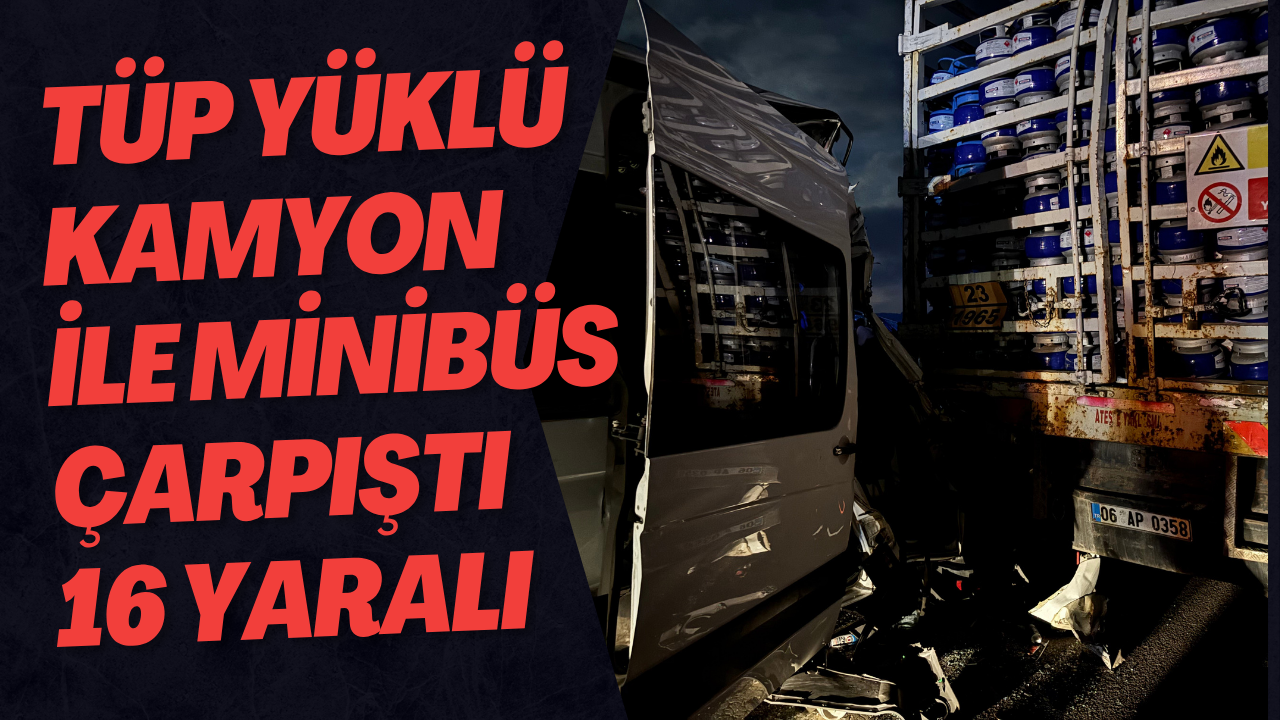 Tüp Yüklü Kamyon İle Minibüs Çarpıştı 16 Yaralı   