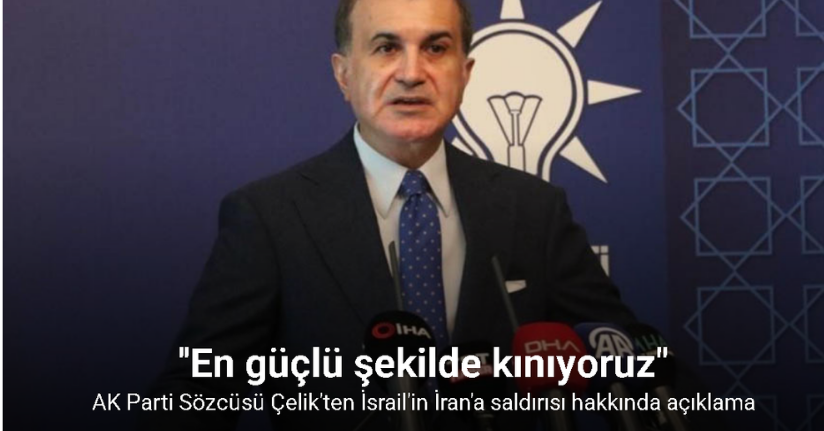 AK Parti Sözcüsü Çelik: ''Hukuksuz saldırıyı en güçlü şekilde kınıyoruz