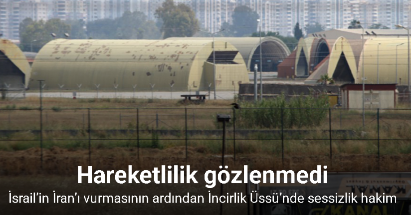 İsrail’in İran’ı vurmasının ardından İncirlik Üssü’nde sessizlik hakim