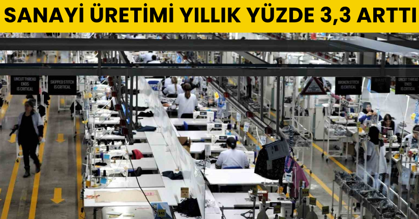 Sanayi üretimi yıllık yüzde 3,3 arttı