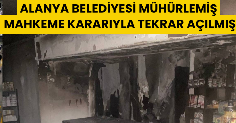 Alanya Belediyesi Mühürlemiş Mahkeme Kararıyla Tekrar Açılmış