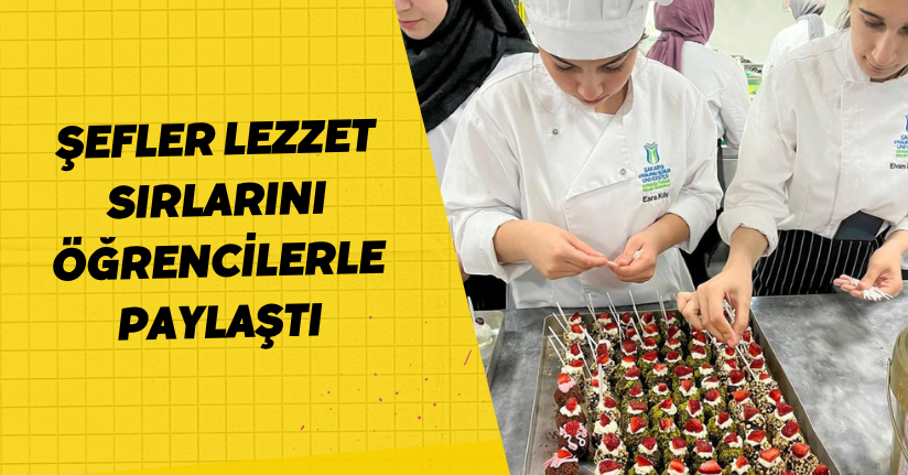 Şefler lezzet sırlarını öğrencilerle paylaştı