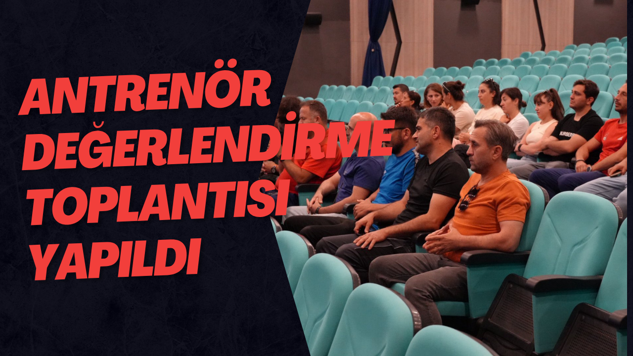 Antrenör Değerlendirme Toplantısı Yapıldı