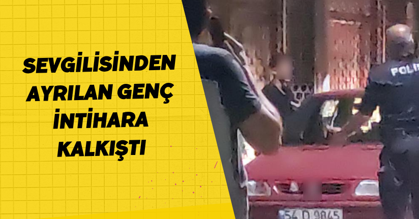 Sevgilisinden ayrılan genç intihara kalkıştı