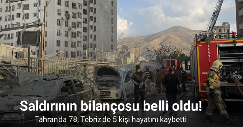 İsrail'in saldırıları sonucu Tahran'da 78, Tebriz'de 5 kişi hayatını kaybetti