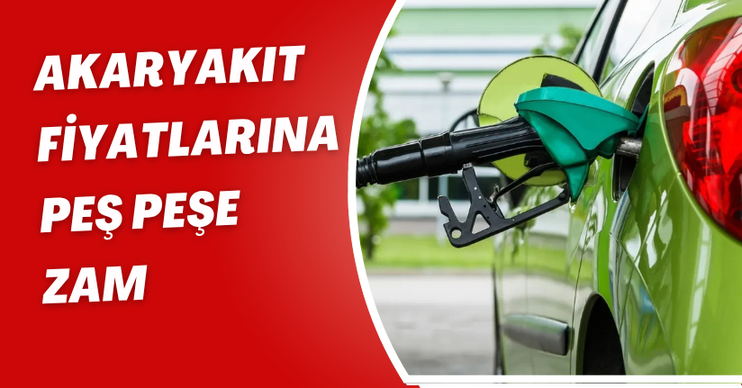 Akaryakıt fiyatlarına peş peşe zam