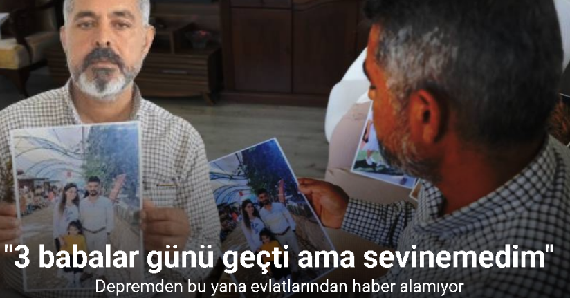 Depremden bu yana evlatlarından haber alamayan acılı baba