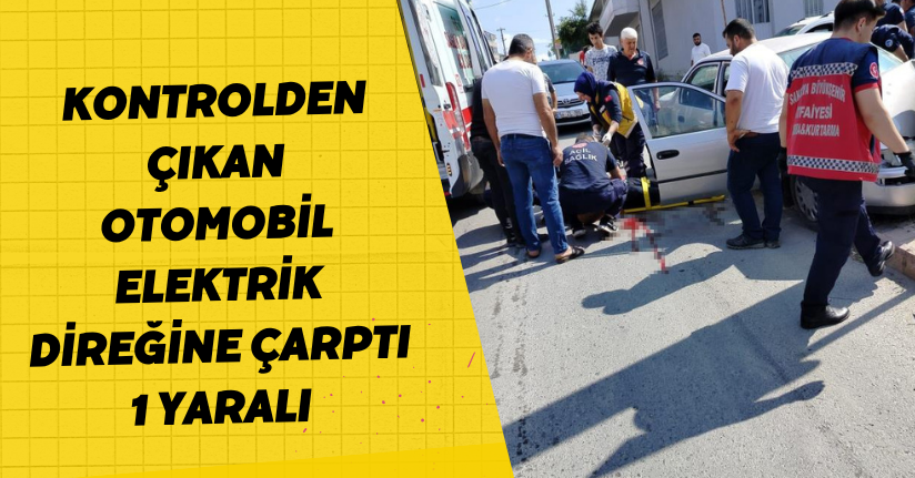 Kontrolden çıkan otomobil, elektrik direğine çarptı: 1 yaralı