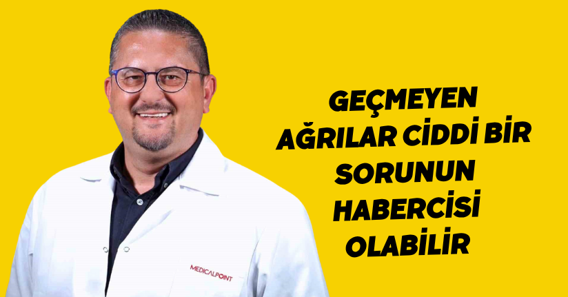 Geçmeyen ağrılar ciddi bir sorunun habercisi olabilir