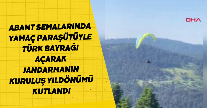 Abant semalarında yamaç paraşütüyle Türk bayrağı açarak jandarmanın kuruluş yıldönümü kutlandı