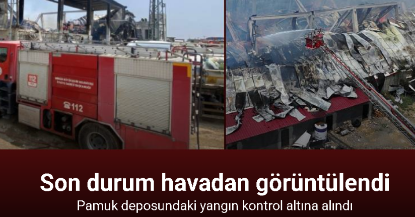 Pamuk deposundaki yangın kontrol altına alındı: Son durum havadan görüntülendi