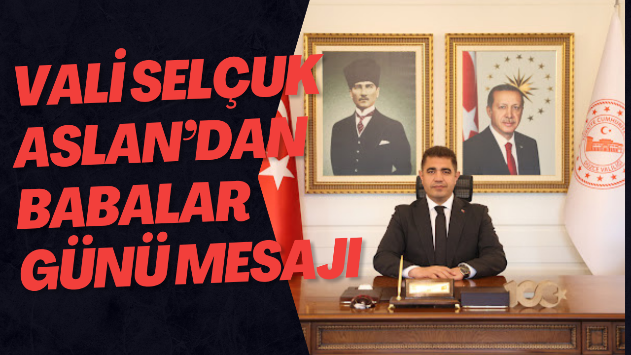 Vali Selçuk Aslan’dan Babalar Günü Mesajı