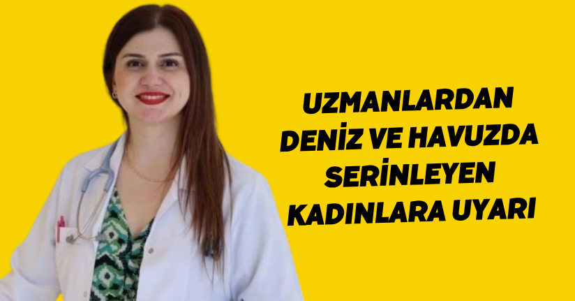 Uzmanlardan deniz ve havuzda serinleyen kadınlara uyarı