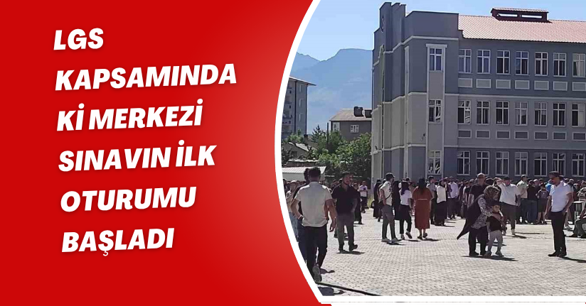 LGS kapsamındaki merkezi sınavın ilk oturumu başladı