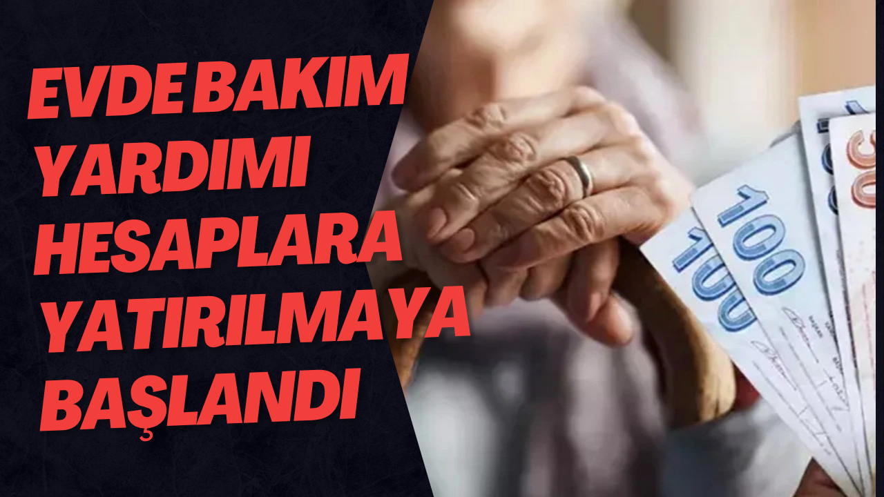 Evde Bakım Yardımı Hesaplara Yatırılmaya Başlandı