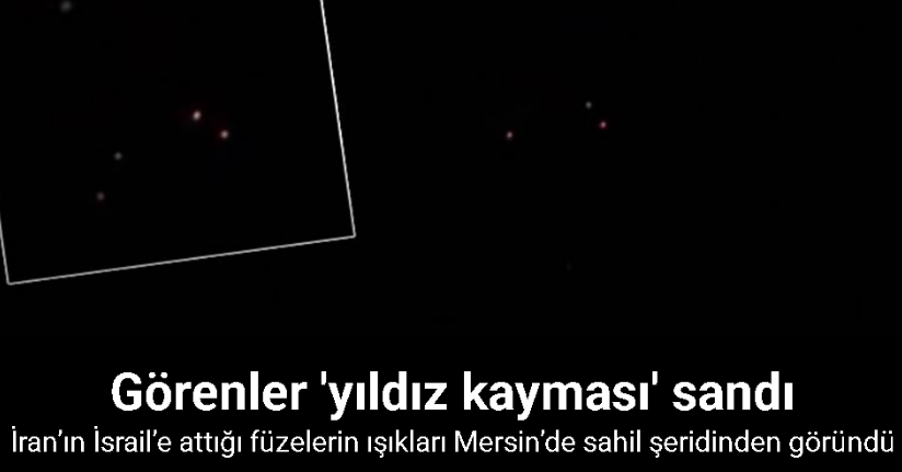 İran’ın İsrail’e attığı füzelerin ışıkları Mersin’de sahil şeridinden göründü