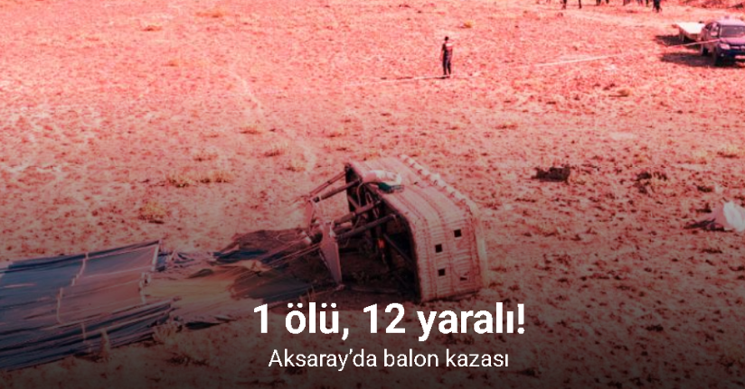 Aksaray’da balon kazası: 1 ölü, 12 yaralı