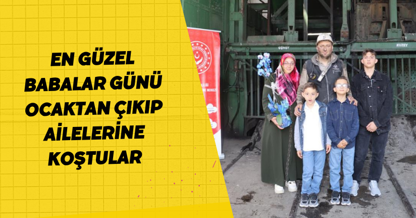 En güzel Babalar Günü: Ocaktan çıkıp ailelerine koştular