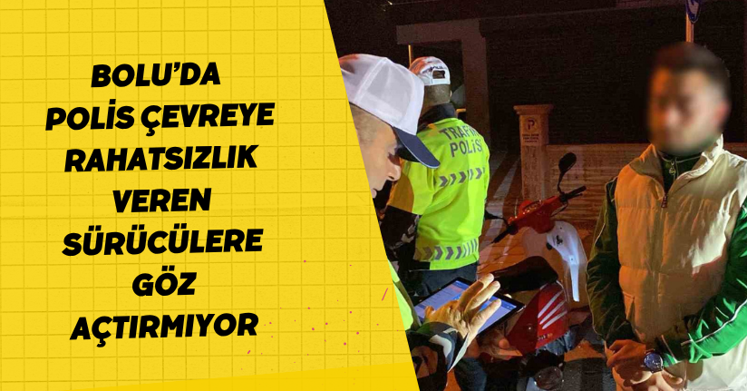 Bolu’da polis, çevreye rahatsızlık veren sürücülere göz açtırmıyor