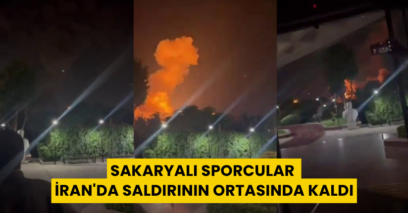 Sakaryalı sporcular İran'da saldırının ortasında kaldı