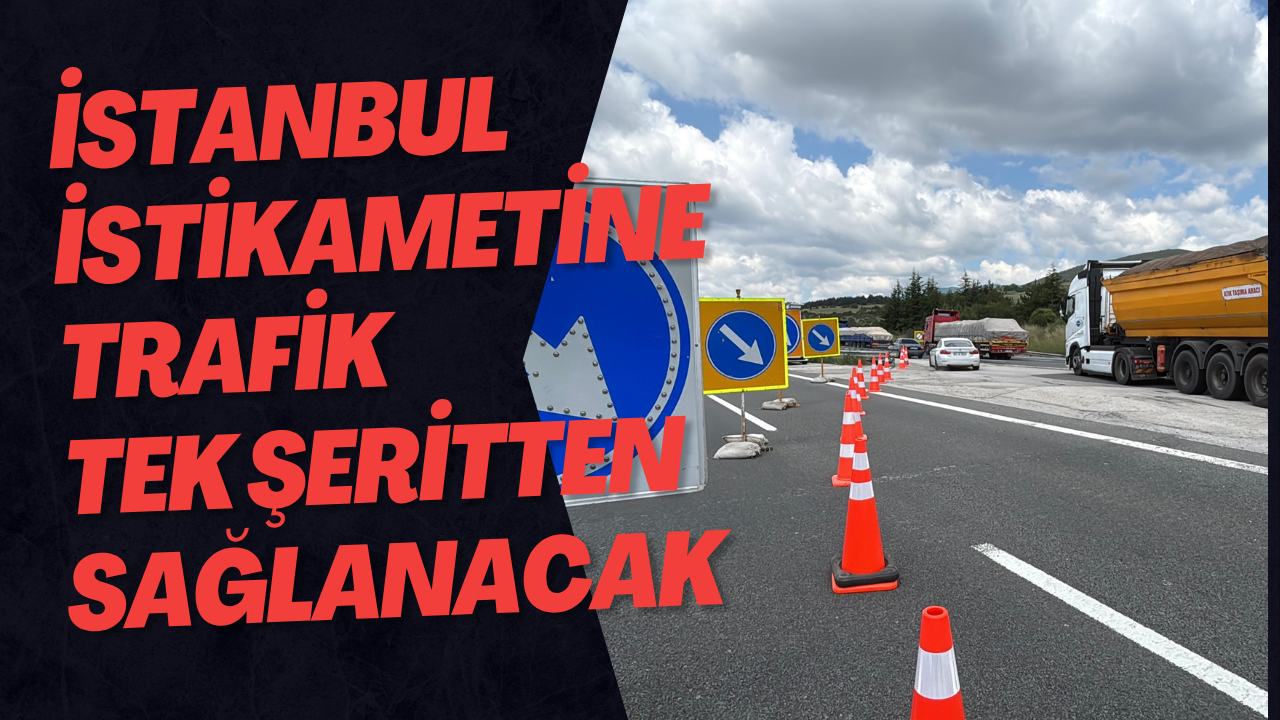 İstanbul İstikametine Trafik Tek Şeritten Sağlanacak